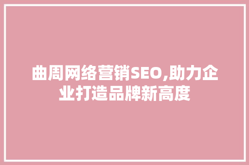 曲周网络营销SEO,助力企业打造品牌新高度  第1张
