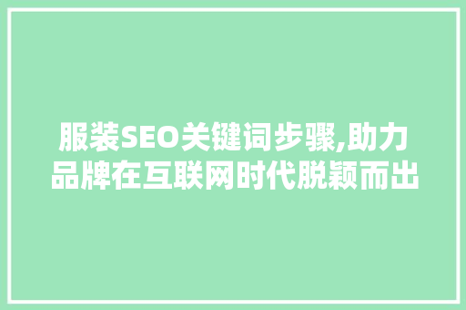 服装SEO关键词步骤,助力品牌在互联网时代脱颖而出