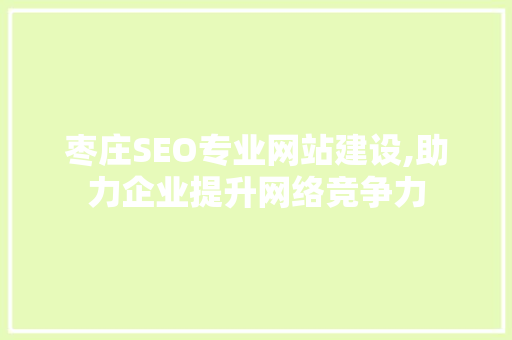 枣庄SEO专业网站建设,助力企业提升网络竞争力