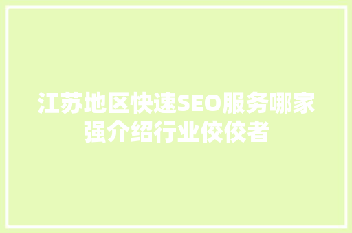 江苏地区快速SEO服务哪家强介绍行业佼佼者