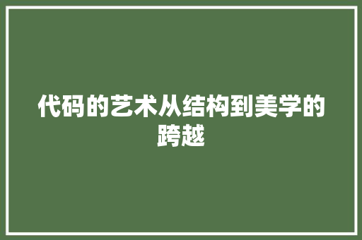 代码的艺术从结构到美学的跨越