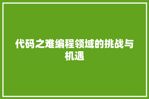 代码之难编程领域的挑战与机遇