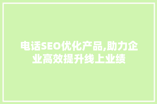 电话SEO优化产品,助力企业高效提升线上业绩  第1张