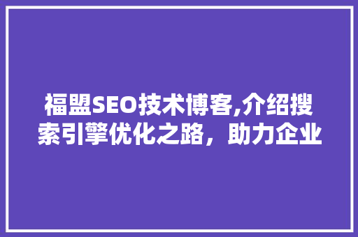福盟SEO技术博客,介绍搜索引擎优化之路，助力企业网站提升排名