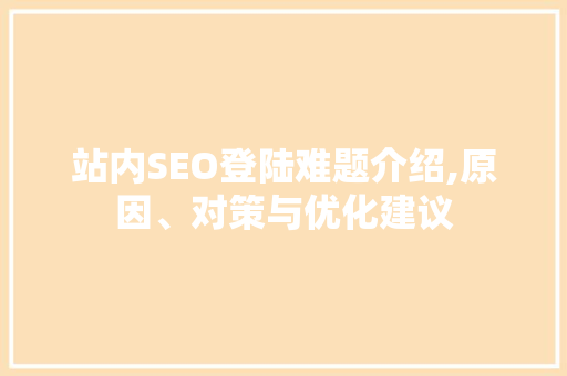 站内SEO登陆难题介绍,原因、对策与优化建议  第1张