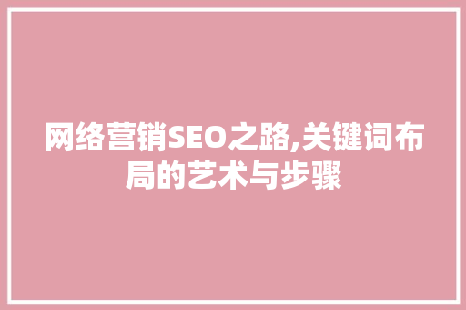 网络营销SEO之路,关键词布局的艺术与步骤