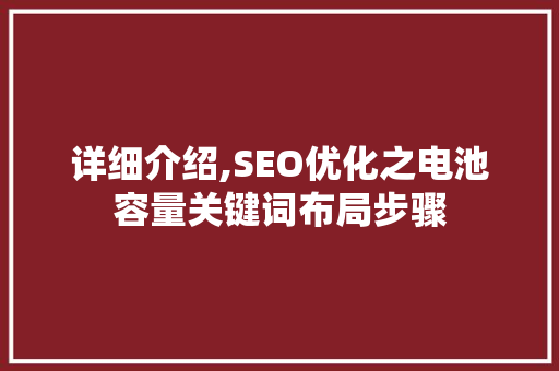 详细介绍,SEO优化之电池容量关键词布局步骤
