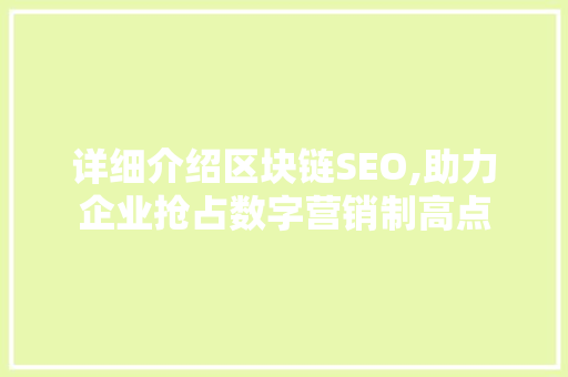 详细介绍区块链SEO,助力企业抢占数字营销制高点