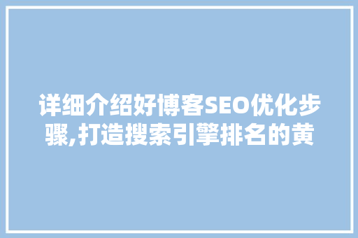 详细介绍好博客SEO优化步骤,打造搜索引擎排名的黄金法则
