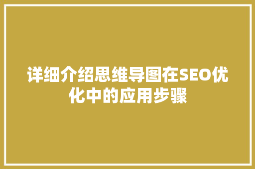 详细介绍思维导图在SEO优化中的应用步骤