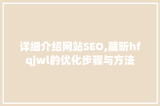详细介绍网站SEO,葳昕hfqjwl的优化步骤与方法  第1张