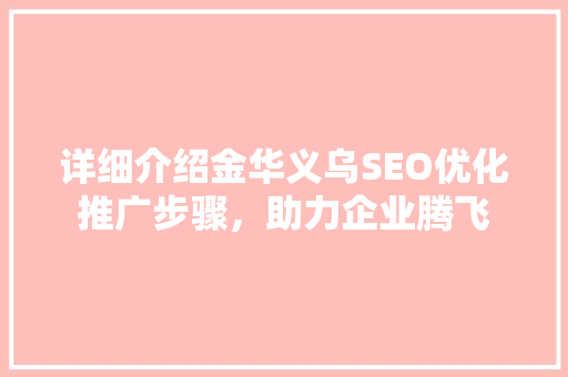 详细介绍金华义乌SEO优化推广步骤，助力企业腾飞