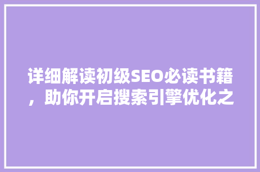 详细解读初级SEO必读书籍，助你开启搜索引擎优化之旅