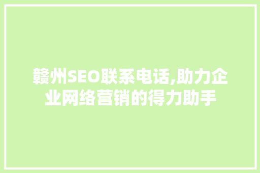 赣州SEO联系电话,助力企业网络营销的得力助手