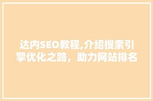 达内SEO教程,介绍搜索引擎优化之路，助力网站排名提升