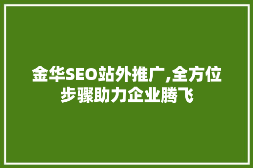 金华SEO站外推广,全方位步骤助力企业腾飞