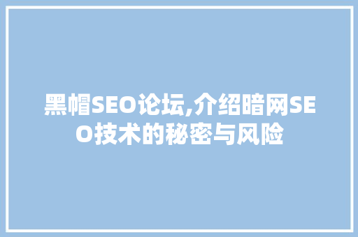 黑帽SEO论坛,介绍暗网SEO技术的秘密与风险
