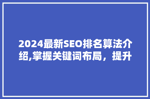 2024最新SEO排名算法介绍,掌握关键词布局，提升网站流量