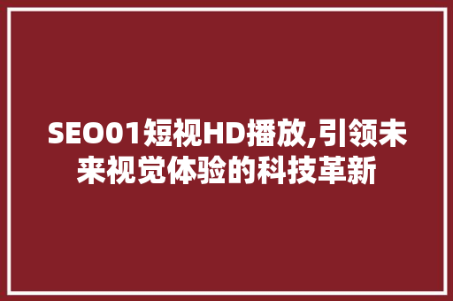 SEO01短视HD播放,引领未来视觉体验的科技革新