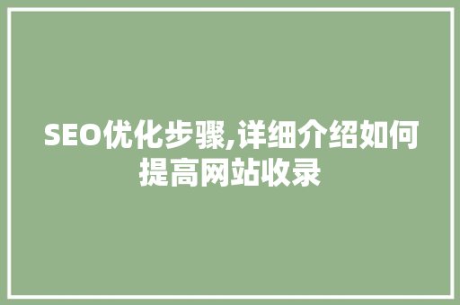 SEO优化步骤,详细介绍如何提高网站收录  第1张