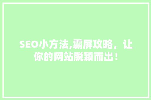 SEO小方法,霸屏攻略，让你的网站脱颖而出！
