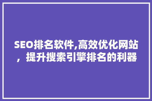 SEO排名软件,高效优化网站，提升搜索引擎排名的利器  第1张