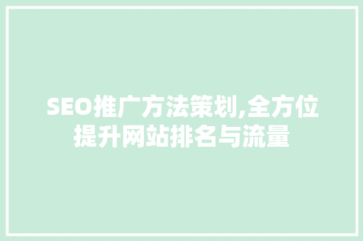 SEO推广方法策划,全方位提升网站排名与流量