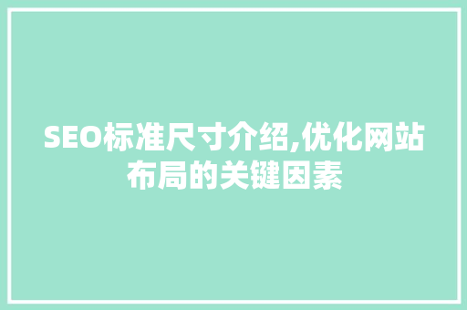 SEO标准尺寸介绍,优化网站布局的关键因素  第1张