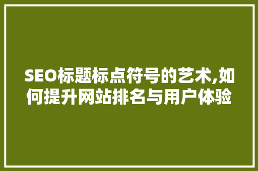 SEO标题标点符号的艺术,如何提升网站排名与用户体验  第1张