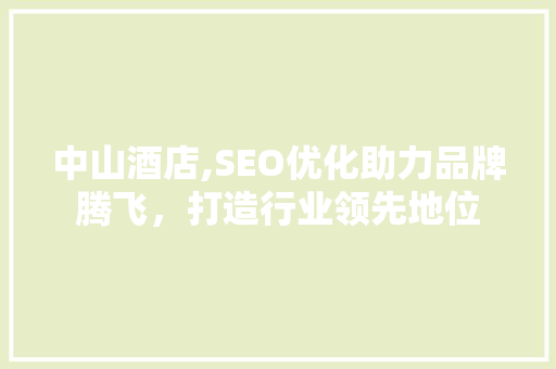 中山酒店,SEO优化助力品牌腾飞，打造行业领先地位  第1张