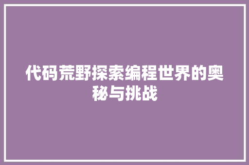 代码荒野探索编程世界的奥秘与挑战