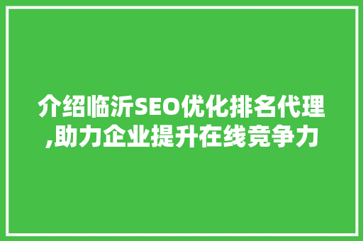 介绍临沂SEO优化排名代理,助力企业提升在线竞争力