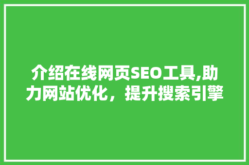介绍在线网页SEO工具,助力网站优化，提升搜索引擎排名