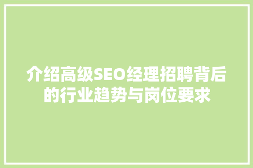 介绍高级SEO经理招聘背后的行业趋势与岗位要求