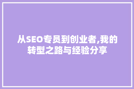 从SEO专员到创业者,我的转型之路与经验分享