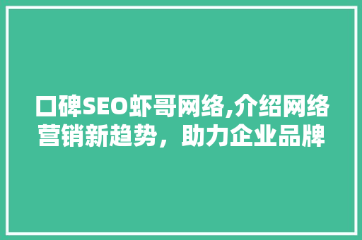 口碑SEO虾哥网络,介绍网络营销新趋势，助力企业品牌腾飞