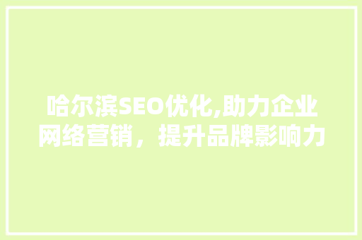 哈尔滨SEO优化,助力企业网络营销，提升品牌影响力