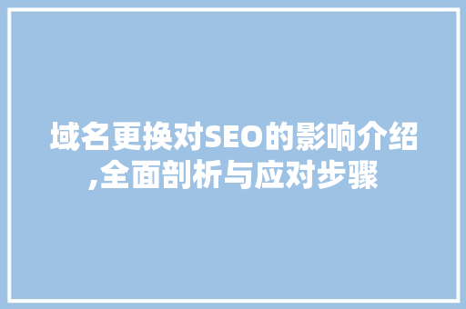 域名更换对SEO的影响介绍,全面剖析与应对步骤