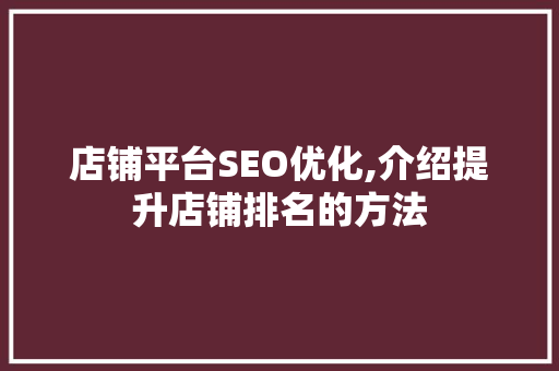 店铺平台SEO优化,介绍提升店铺排名的方法