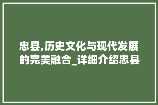 忠县,历史文化与现代发展的完美融合_详细介绍忠县百度SEO步骤