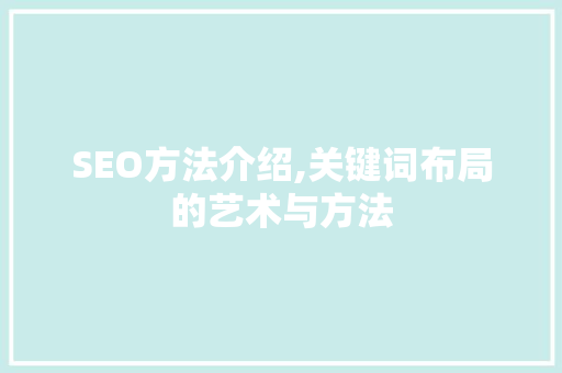 SEO方法介绍,关键词布局的艺术与方法