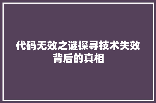 代码无效之谜探寻技术失效背后的真相
