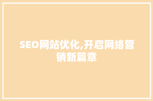 SEO网站优化,开启网络营销新篇章
