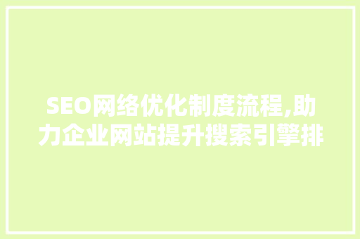 SEO网络优化制度流程,助力企业网站提升搜索引擎排名