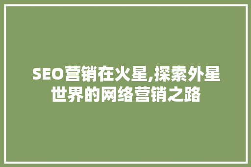 SEO营销在火星,探索外星世界的网络营销之路