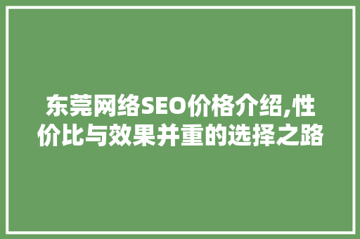 东莞网络SEO价格介绍,性价比与效果并重的选择之路