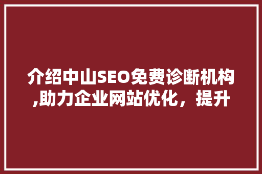 介绍中山SEO免费诊断机构,助力企业网站优化，提升在线竞争力
