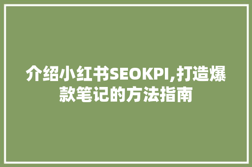 介绍小红书SEOKPI,打造爆款笔记的方法指南
