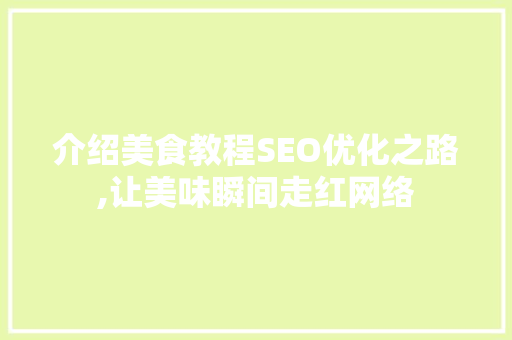 介绍美食教程SEO优化之路,让美味瞬间走红网络