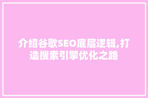 介绍谷歌SEO底层逻辑,打造搜索引擎优化之路